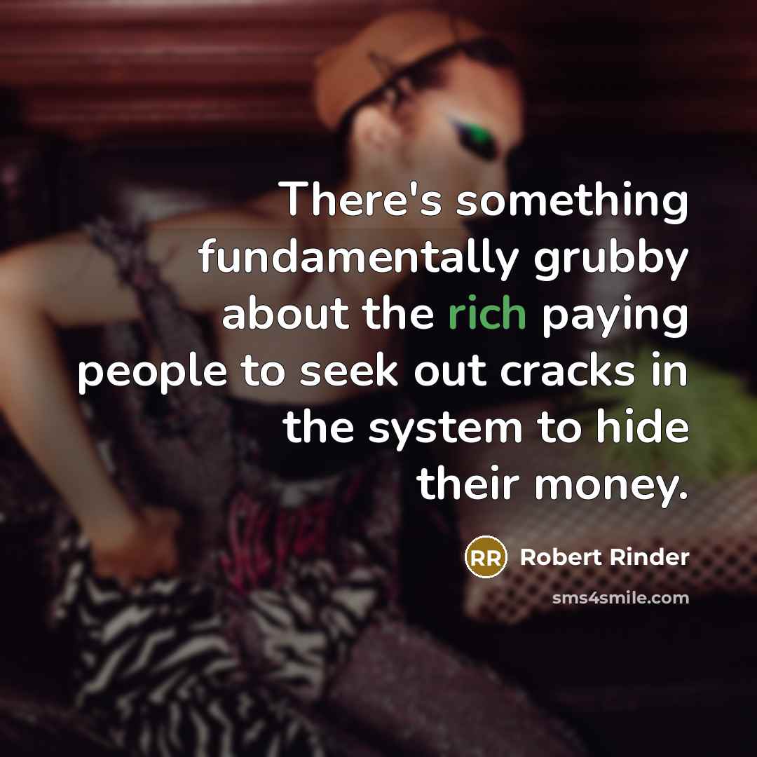 “There's something fundamentally grubby about the rich paying people to seek out cracks in the system to hide their money.” quote by Robert Rinder