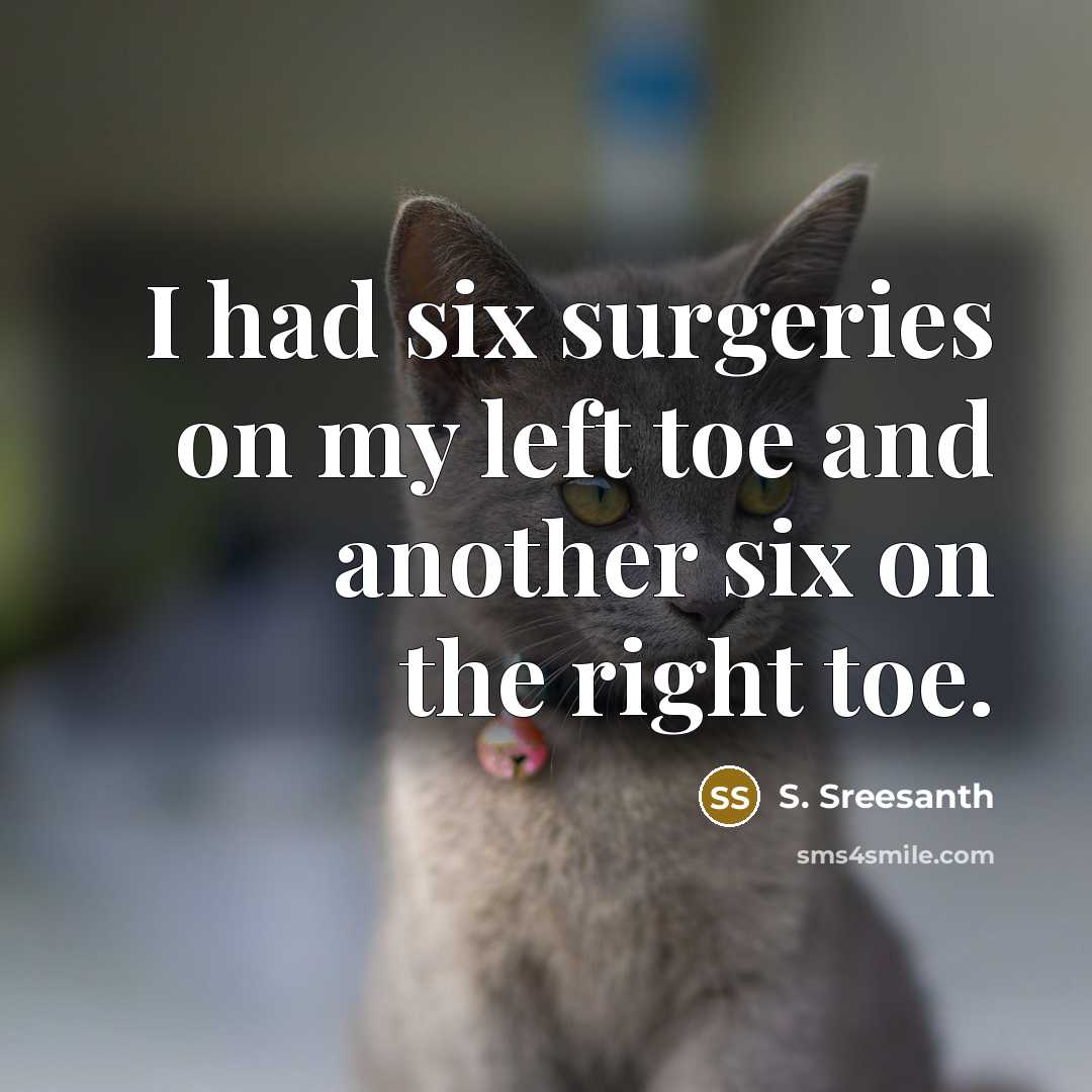 “I had six surgeries on my left toe and another six on the right toe.” quote by S. Sreesanth