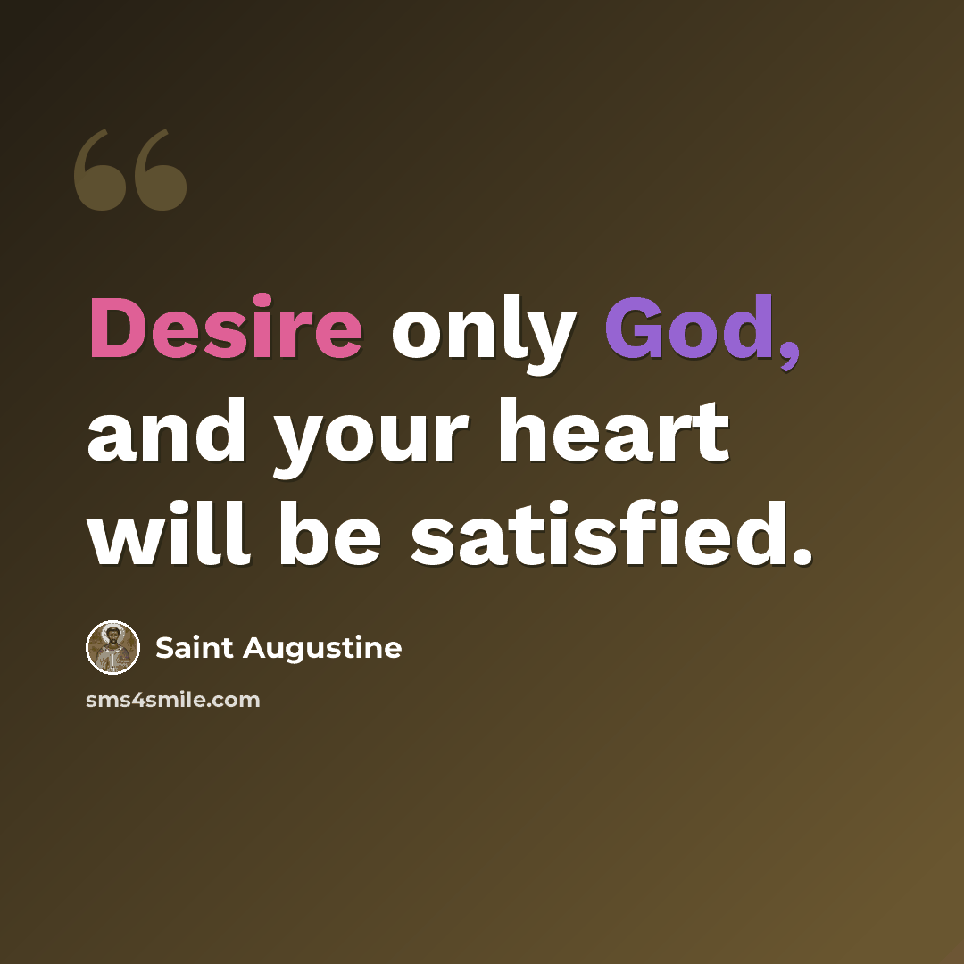 “Desire only God, and your heart will be satisfied.” quote by Saint Augustine