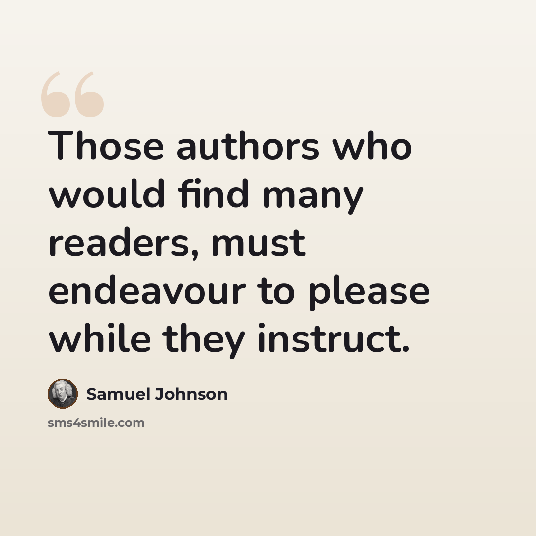 “Those authors who would find many readers, must endeavour to please while they instruct.” quote by Samuel Johnson