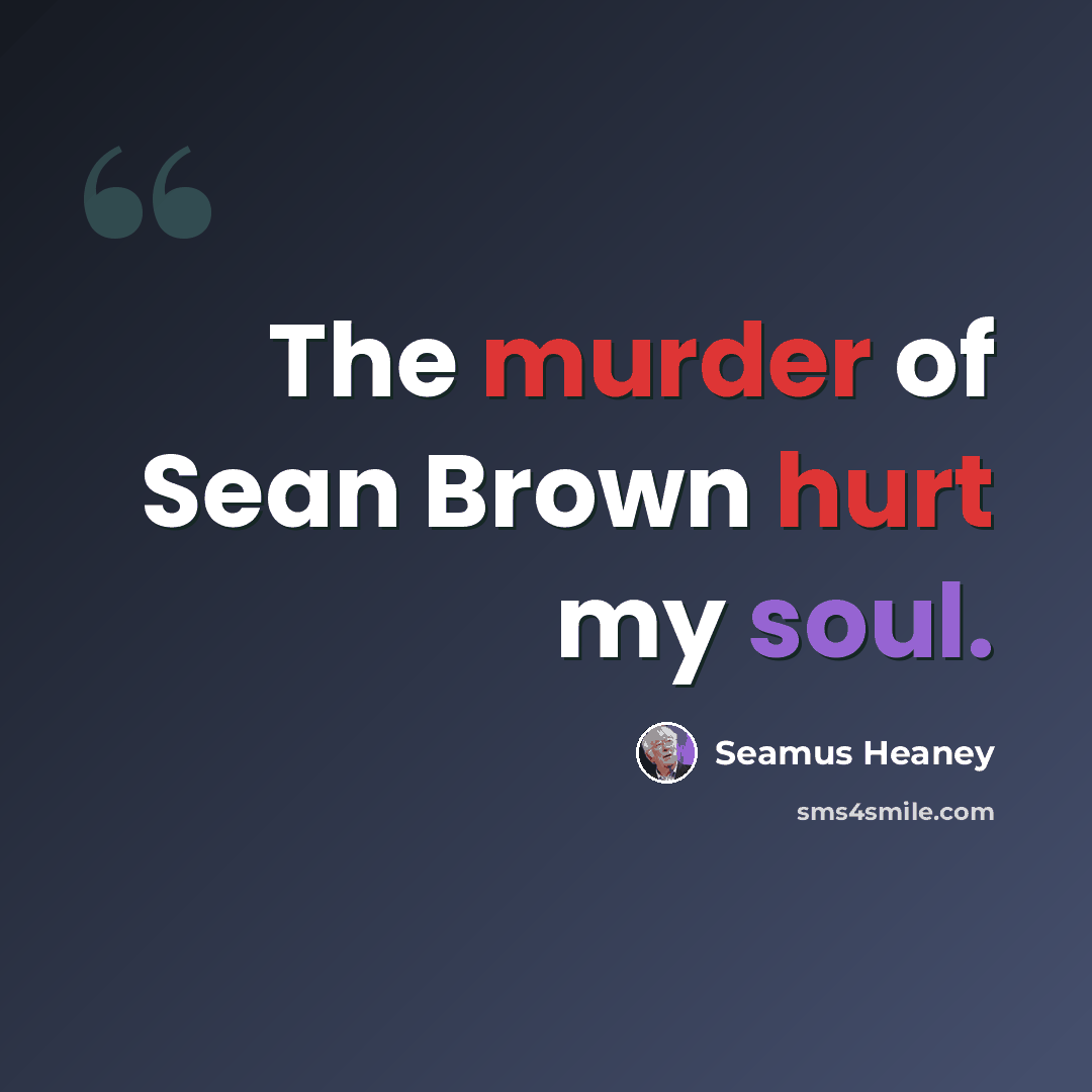 “The murder of Sean Brown hurt my soul.” quote by Seamus Heaney
