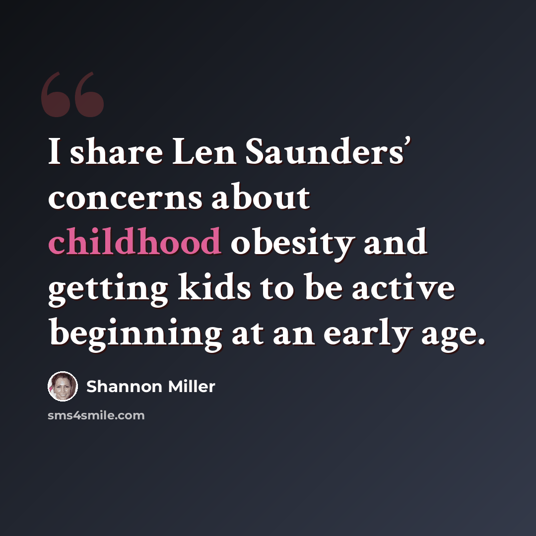 “I share Len Saunders’ concerns about childhood obesity and getting kids to be active beginning at an early age.” quote by Shannon Miller