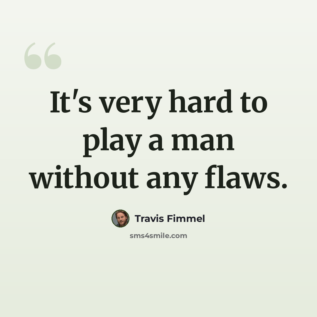 “It's very hard to play a man without any flaws.” quote by Travis Fimmel