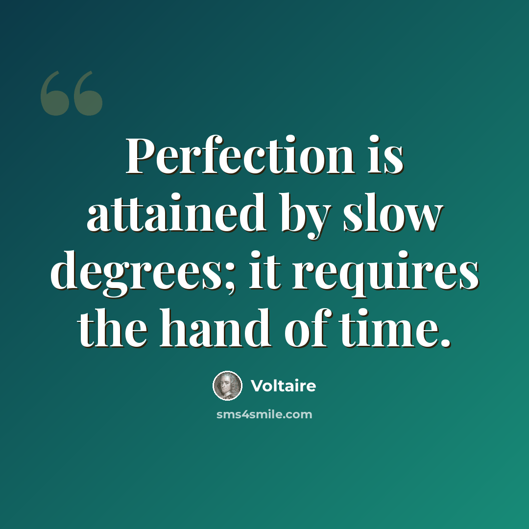 “Perfection is attained by slow degrees; it requires the hand of time.” quote by Voltaire
