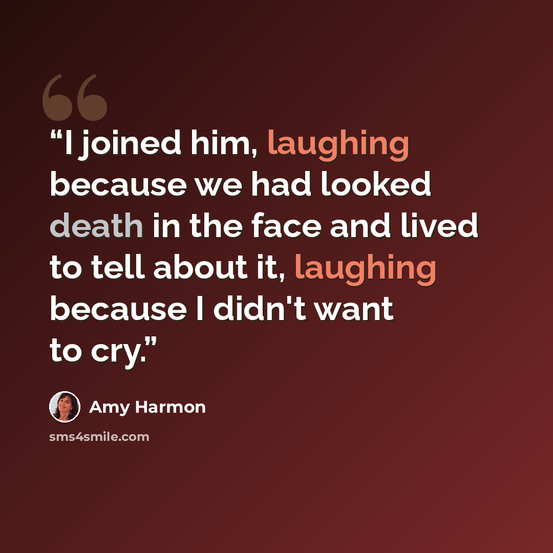 “I joined him, laughing because we had looked death in the face and lived to tell about it, laughing because I didn't want to cry.” quote by Amy Harmon
