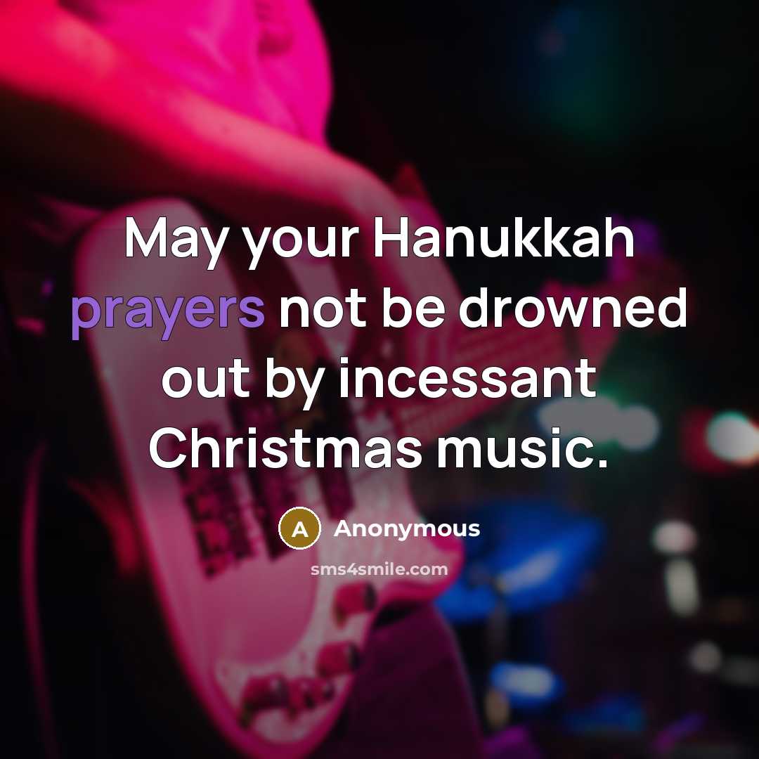 “May your Hanukkah prayers not be drowned out by incessant Christmas music.” quote by Anonymous