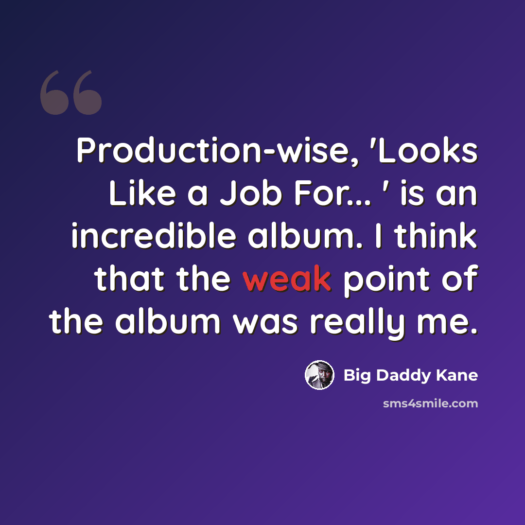 “Production-wise, 'Looks Like a Job For... ' is an incredible album. I think that the weak point of the album was really me.” quote by Big Daddy Kane