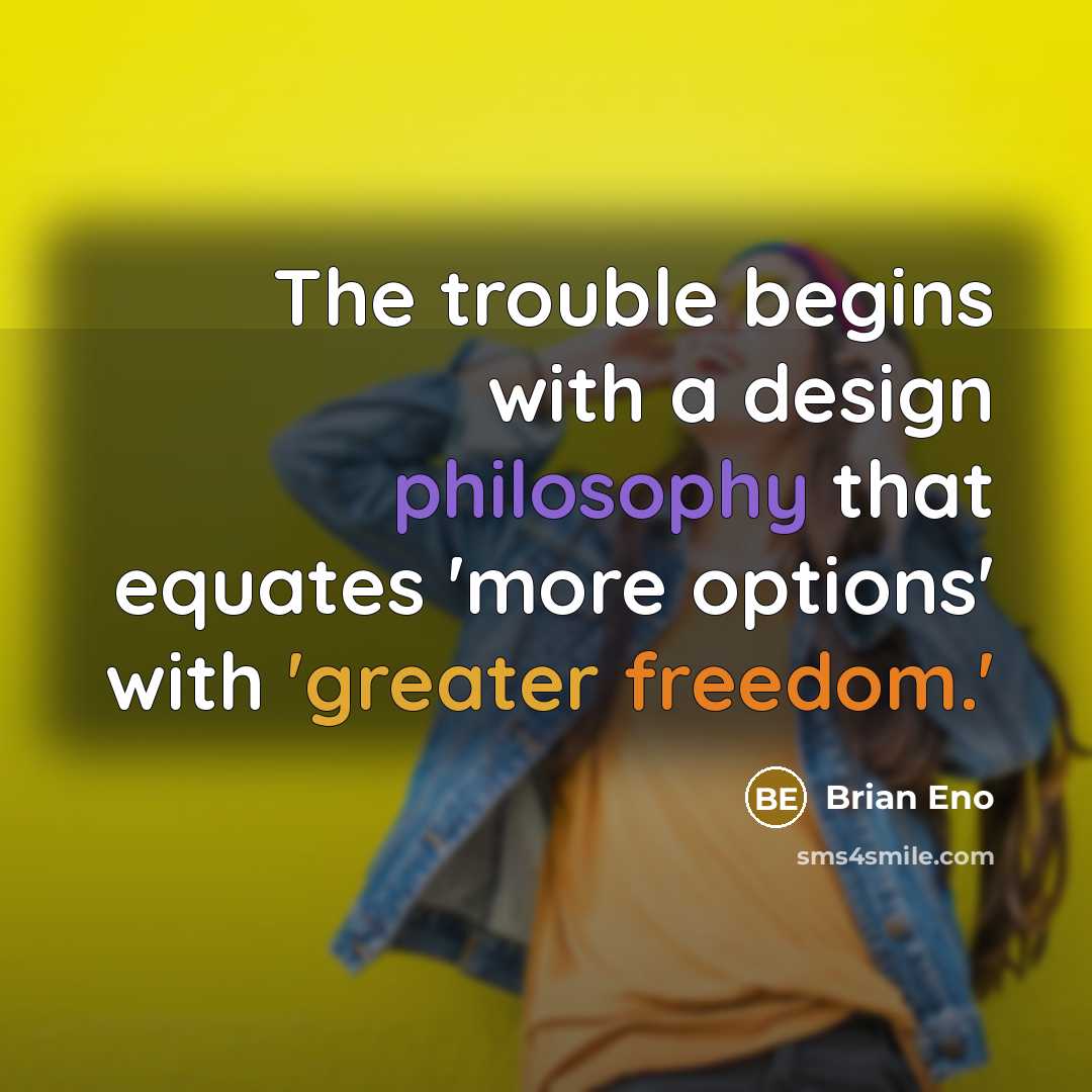 “The trouble begins with a design philosophy that equates 'more options' with 'greater freedom.'” quote by Brian Eno