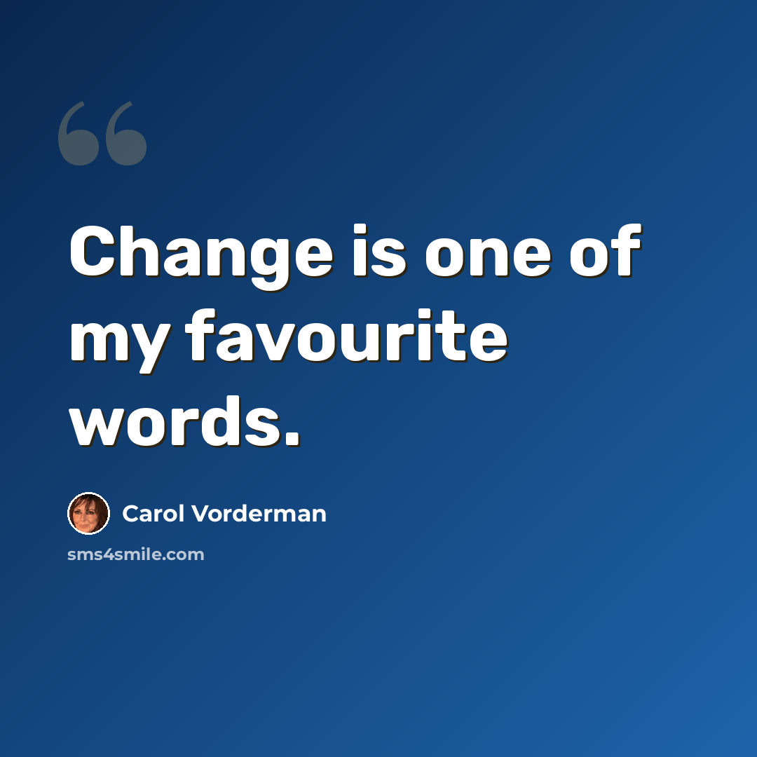 “Change is one of my favourite words.” quote by Carol Vorderman