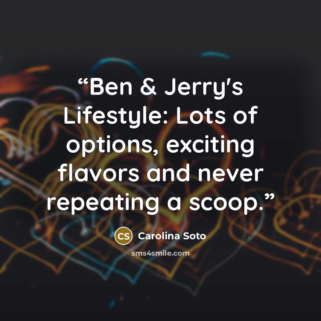 “Ben & Jerry's Lifestyle: Lots of options, exciting flavors and never repeating a scoop.” quote by Carolina Soto