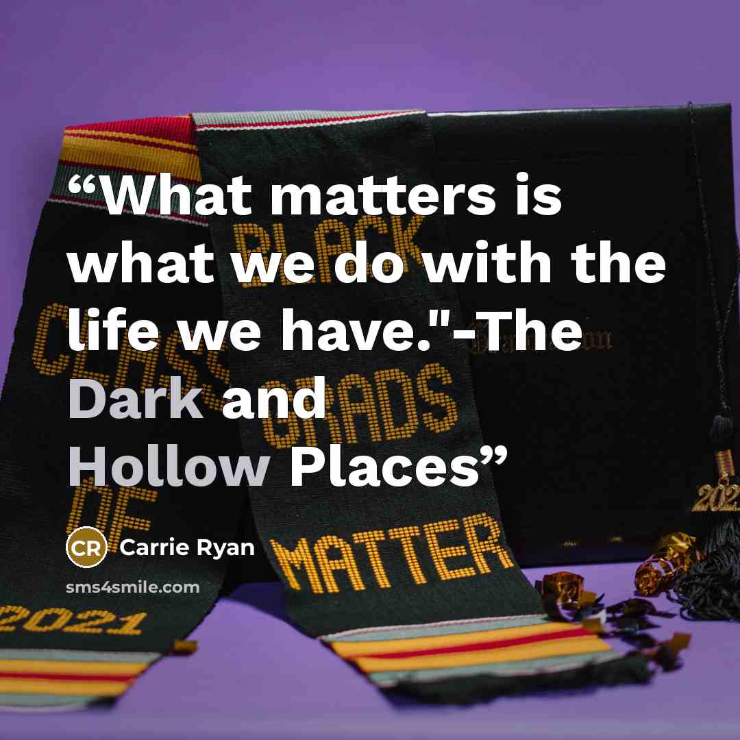 “What matters is what we do with the life we have."-The Dark and Hollow Places” quote by Carrie Ryan