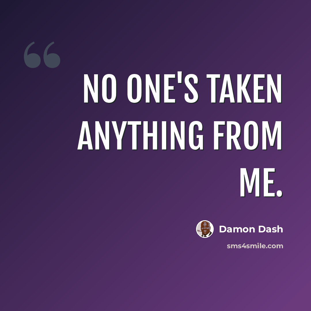 “No one's taken anything from me.” quote by Damon Dash
