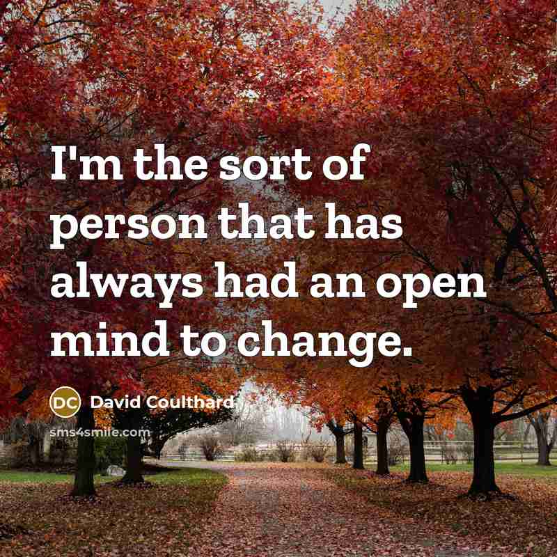 “I'm the sort of person that has always had an open mind to change.” quote by David Coulthard