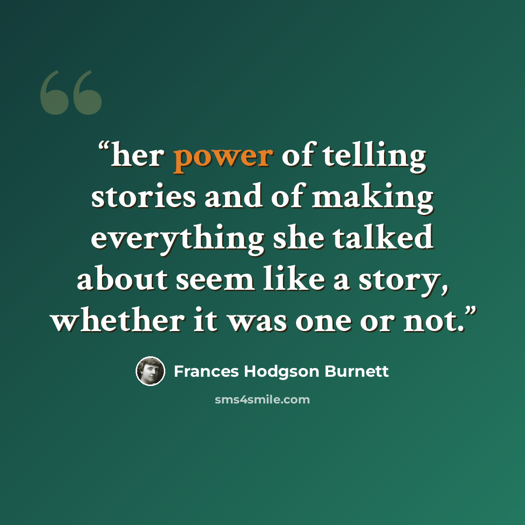 “her power of telling stories and of making everything she talked about seem like a story, whether it was one or not.” quote by Frances Hodgson Burnett