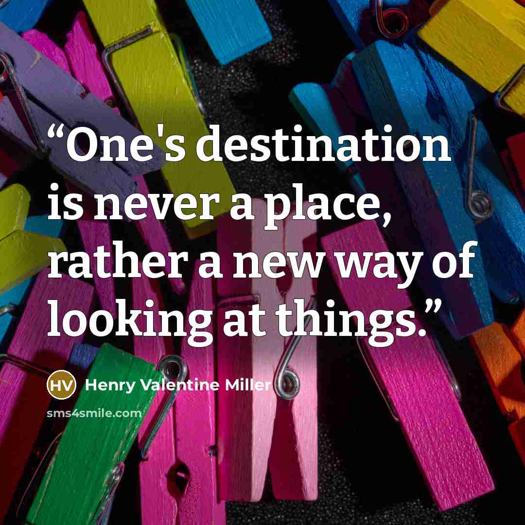 “One's destination is never a place, rather a new way of looking at things.” quote by Henry Valentine Miller