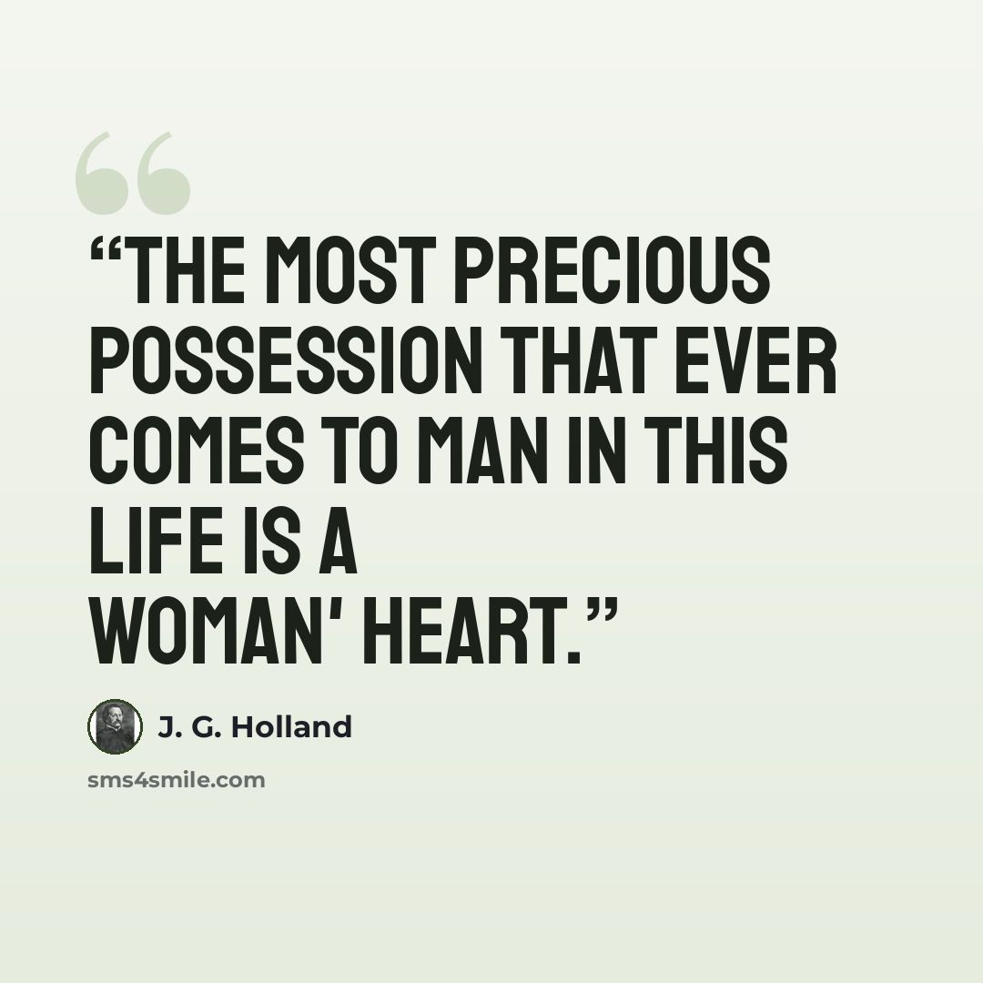 “The most precious possession that ever comes to man in this life is a woman' heart.” quote by J. G. Holland