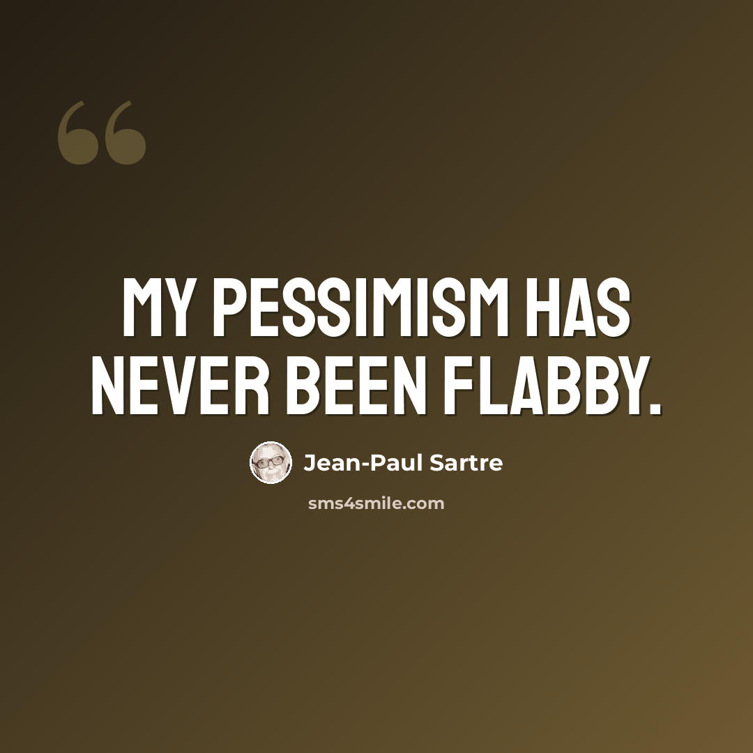 “My pessimism has never been flabby.” quote by Jean-Paul Sartre