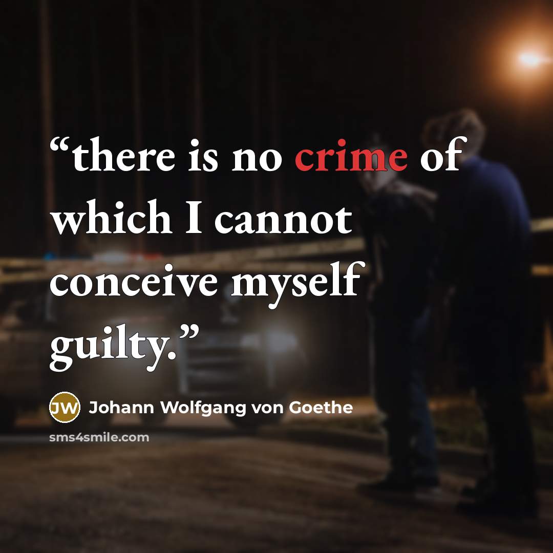 “there is no crime of which I cannot conceive myself guilty.” quote by Johann Wolfgang von Goethe