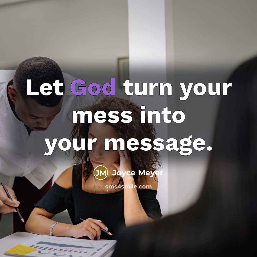 “Let God turn your mess into your message.” quote by Joyce Meyer