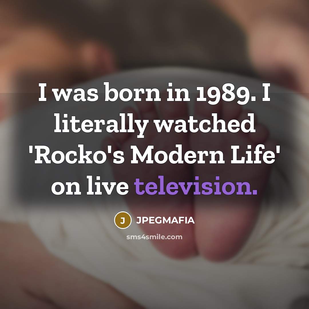 “I was born in 1989. I literally watched 'Rocko's Modern Life' on live television.” quote by JPEGMAFIA