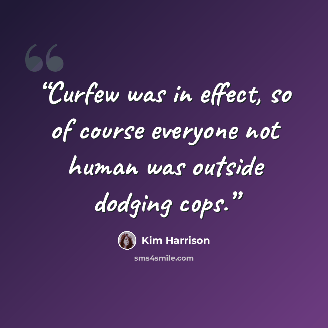 “Curfew was in effect, so of course everyone not human was outside dodging cops.” quote by Kim Harrison