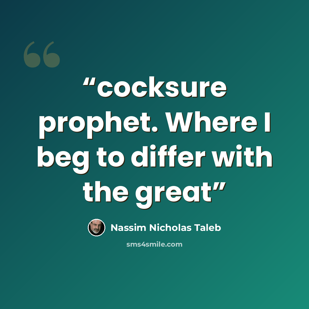 “cocksure prophet. Where I beg to differ with the great” quote by Nassim Nicholas Taleb