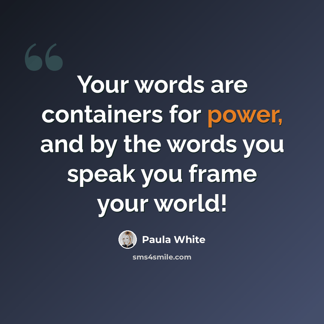 “Your words are containers for power, and by the words you speak you frame your world!” quote by Paula White