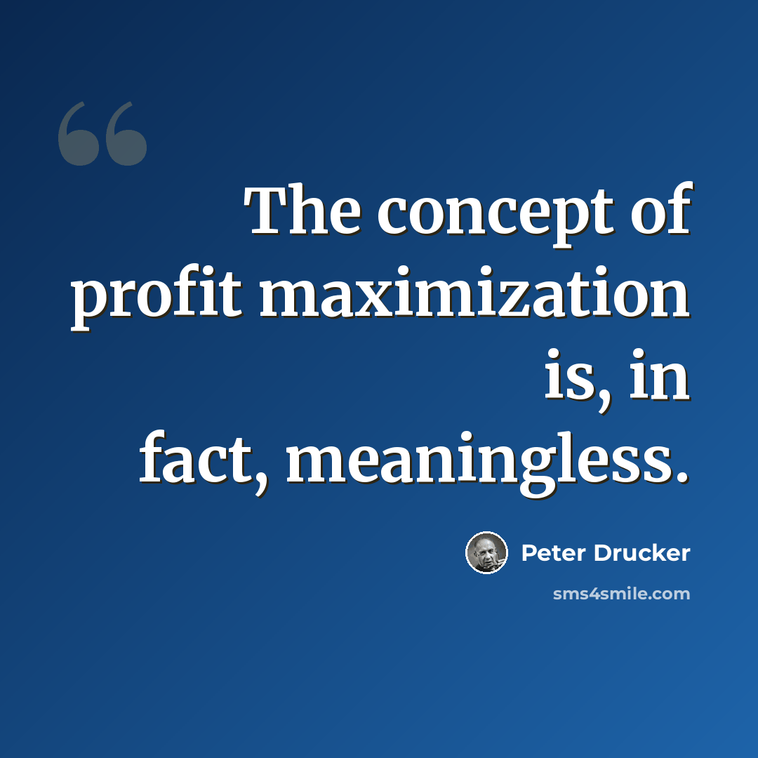 “The concept of profit maximization is, in fact, meaningless.” quote by Peter Drucker