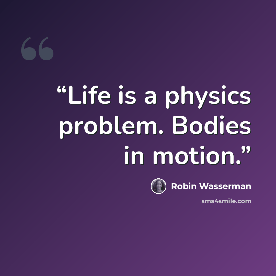 “Life is a physics problem. Bodies in motion.” quote by Robin Wasserman