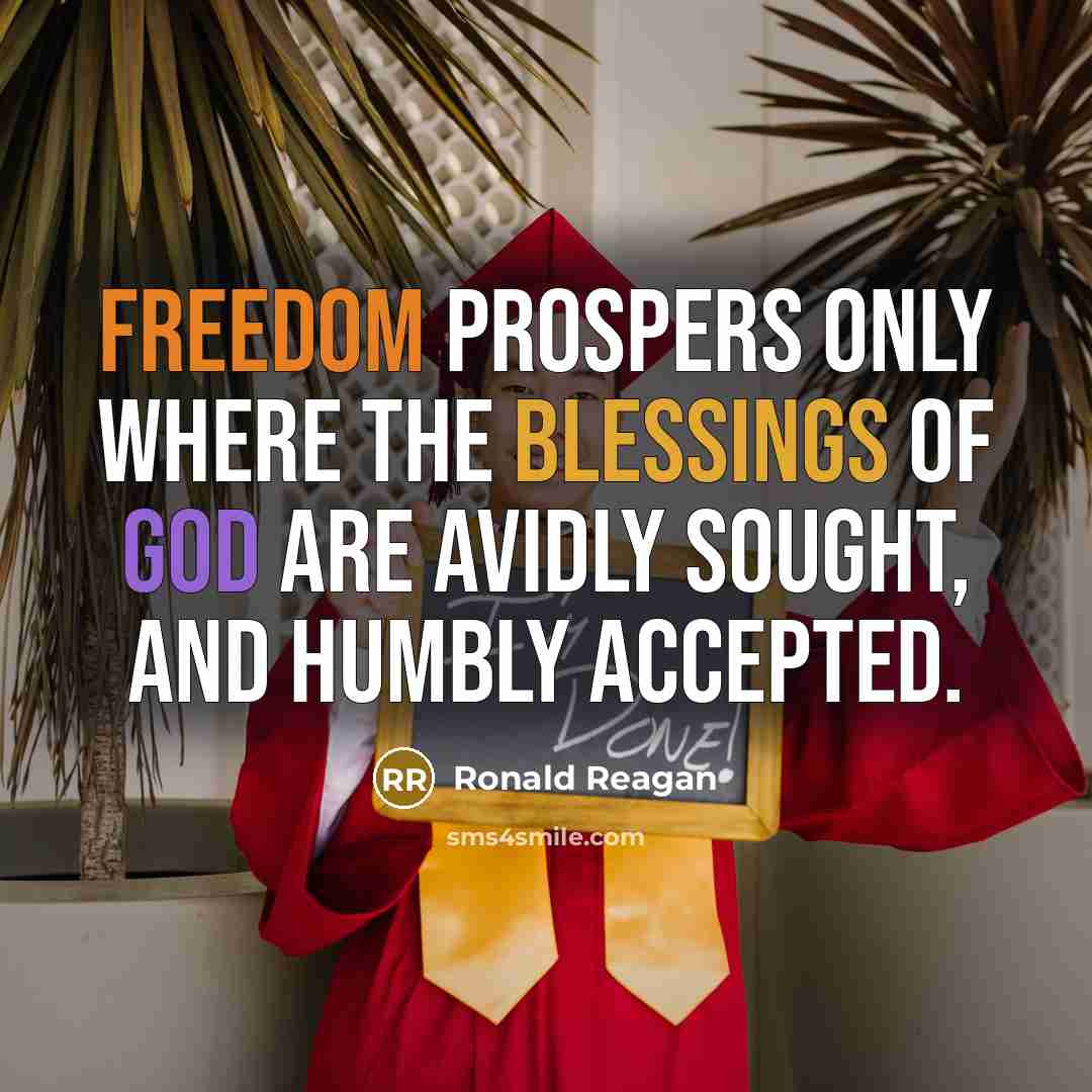 “Freedom prospers only where the blessings of God are avidly sought, and humbly accepted.” quote by Ronald Reagan