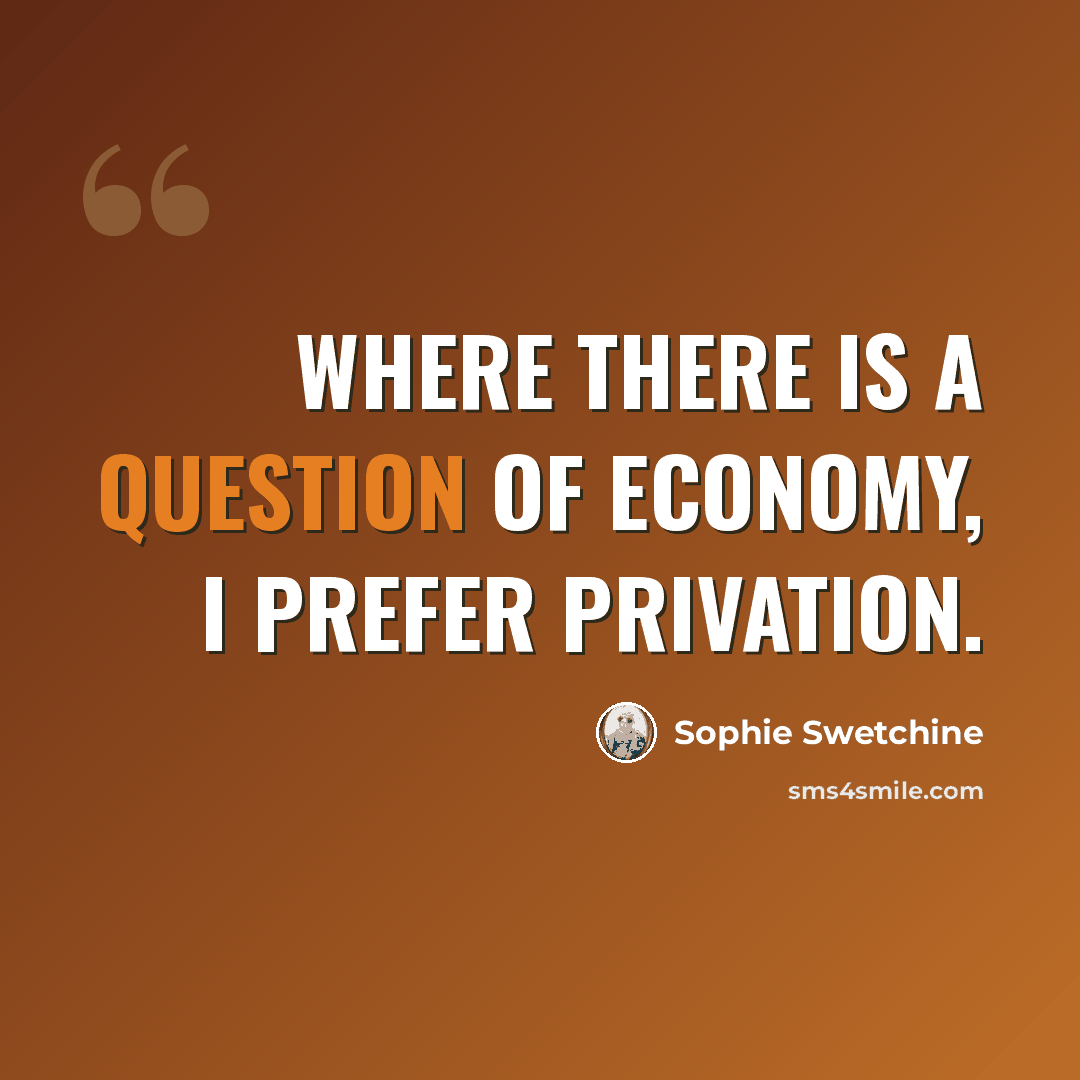 “Where there is a question of economy, I prefer privation.” quote by Sophie Swetchine
