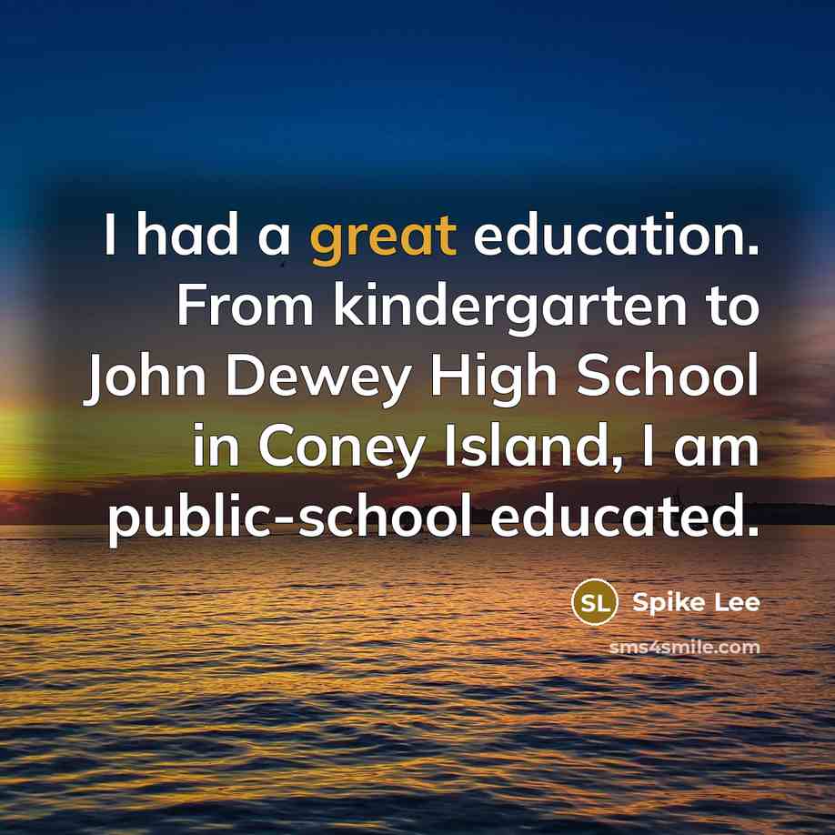 “I had a great education. From kindergarten to John Dewey High School in Coney Island, I am public-school educated.” quote by Spike Lee
