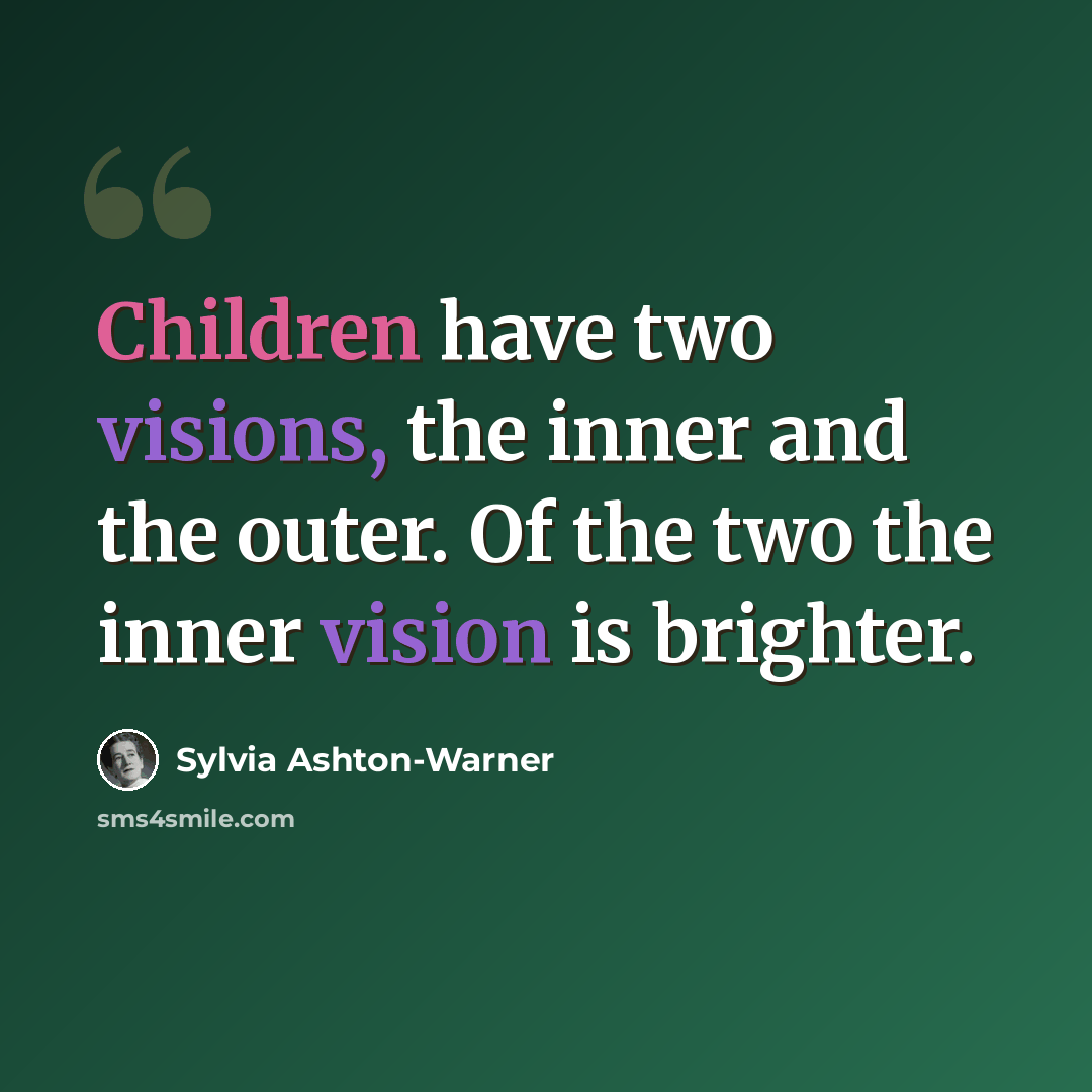 “Children have two visions, the inner and the outer. Of the two the inner vision is brighter.” quote by Sylvia Ashton-Warner