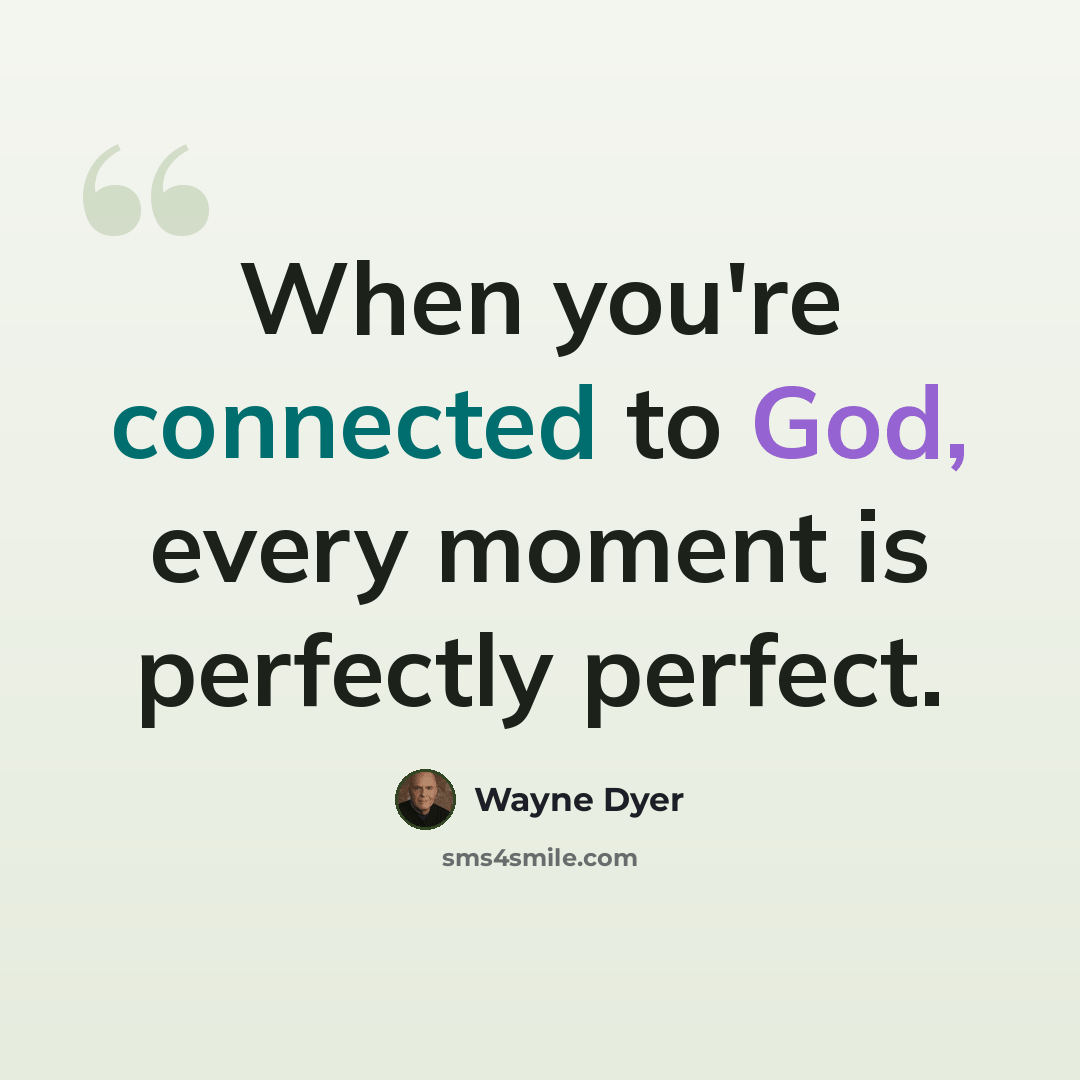 “When you're connected to God, every moment is perfectly perfect.” quote by Wayne Dyer