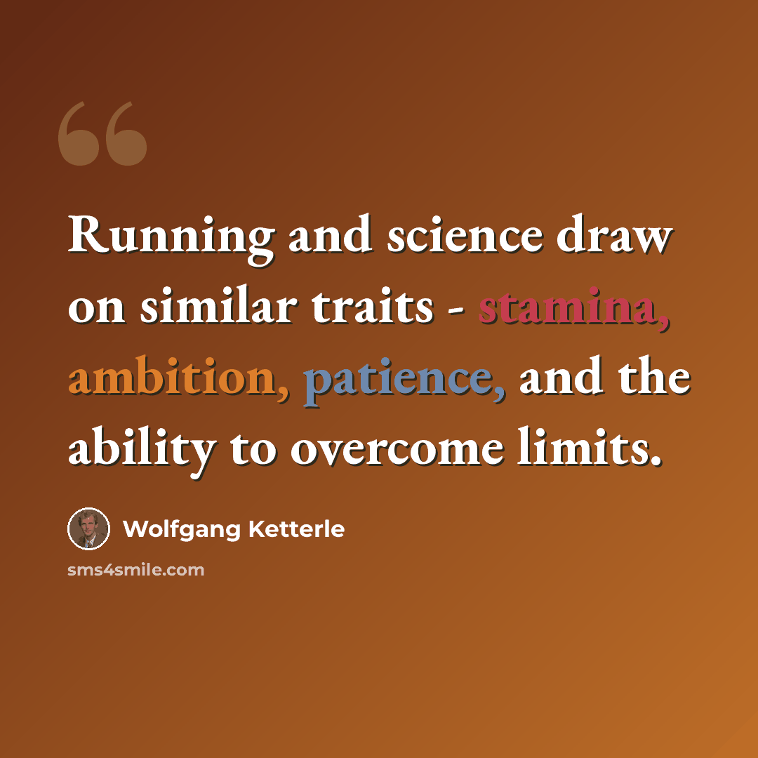 “Running and science draw on similar traits - stamina, ambition, patience, and the ability to overcome limits.” quote by Wolfgang Ketterle