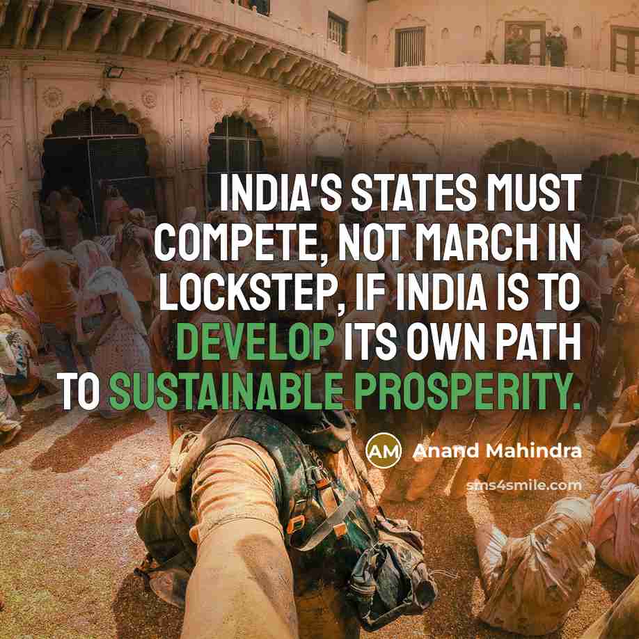 “India's states must compete, not march in lockstep, if India is to develop its own path to sustainable prosperity.” quote by Anand Mahindra
