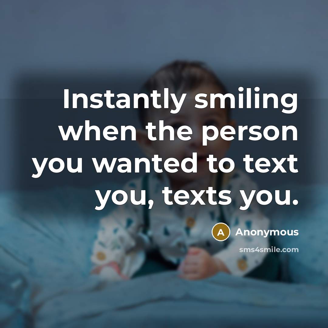 “Instantly smiling when the person you wanted to text you, texts you.” quote by Anonymous