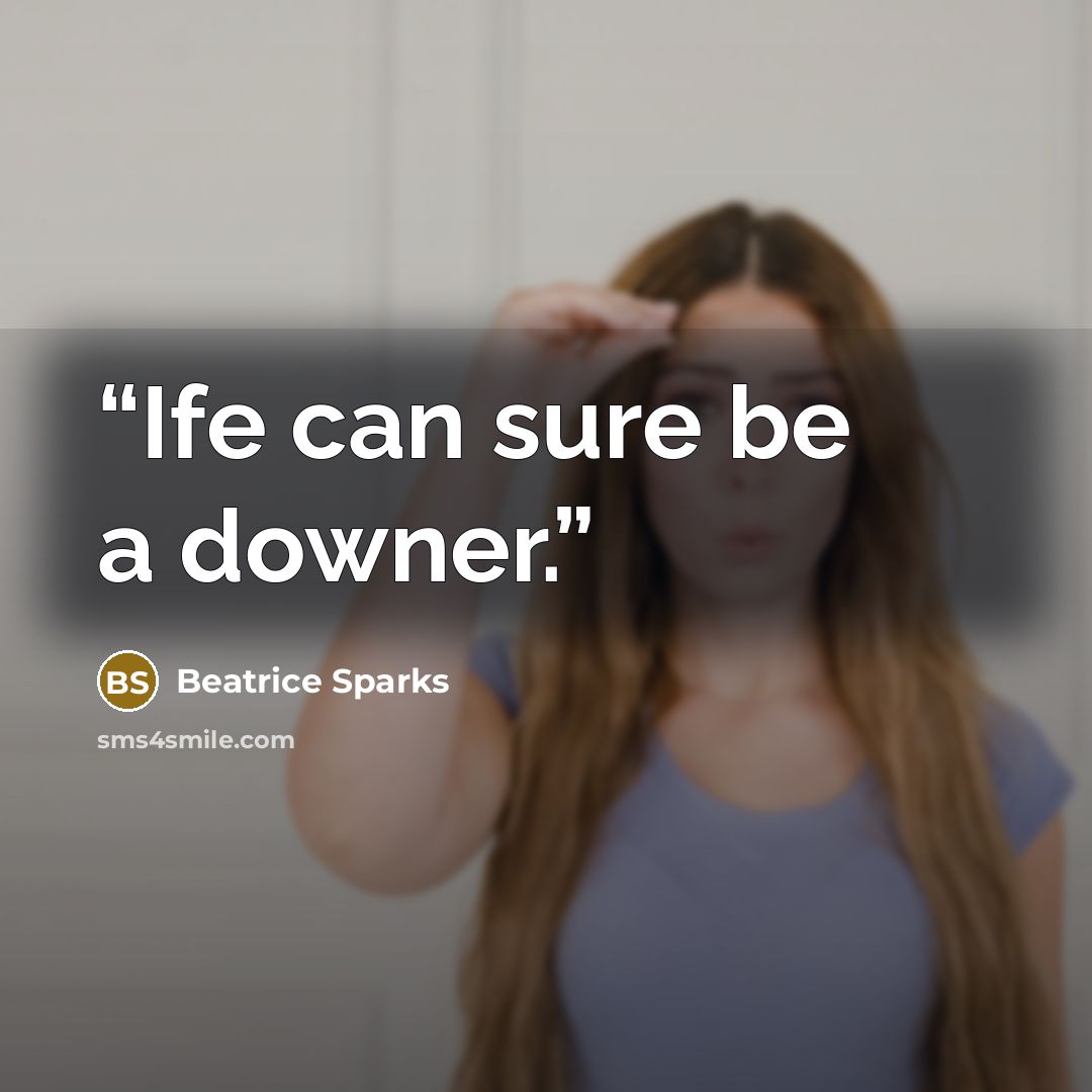 “Ife can sure be a downer.” quote by Beatrice Sparks