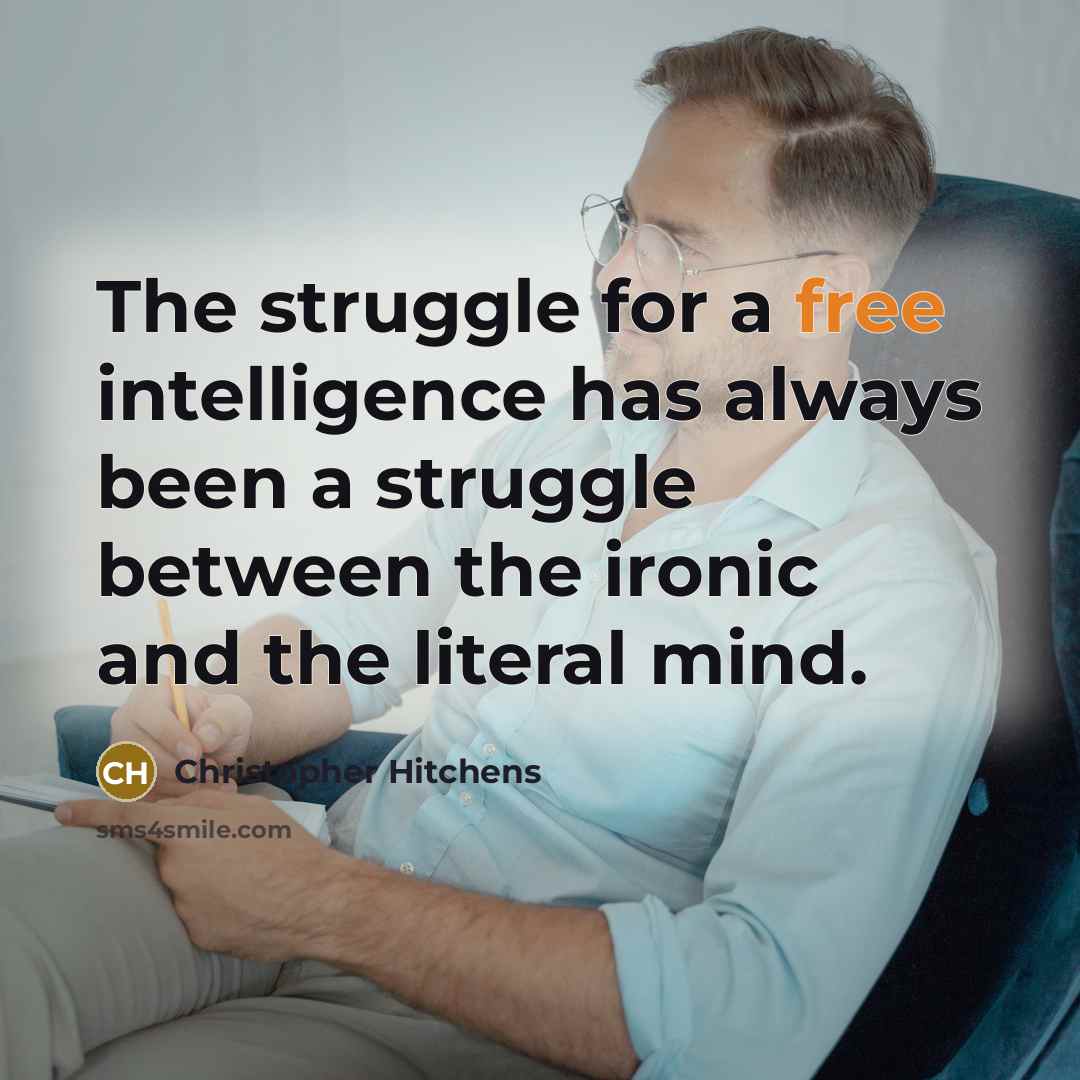 “The struggle for a free intelligence has always been a struggle between the ironic and the literal mind.” quote by Christopher Hitchens