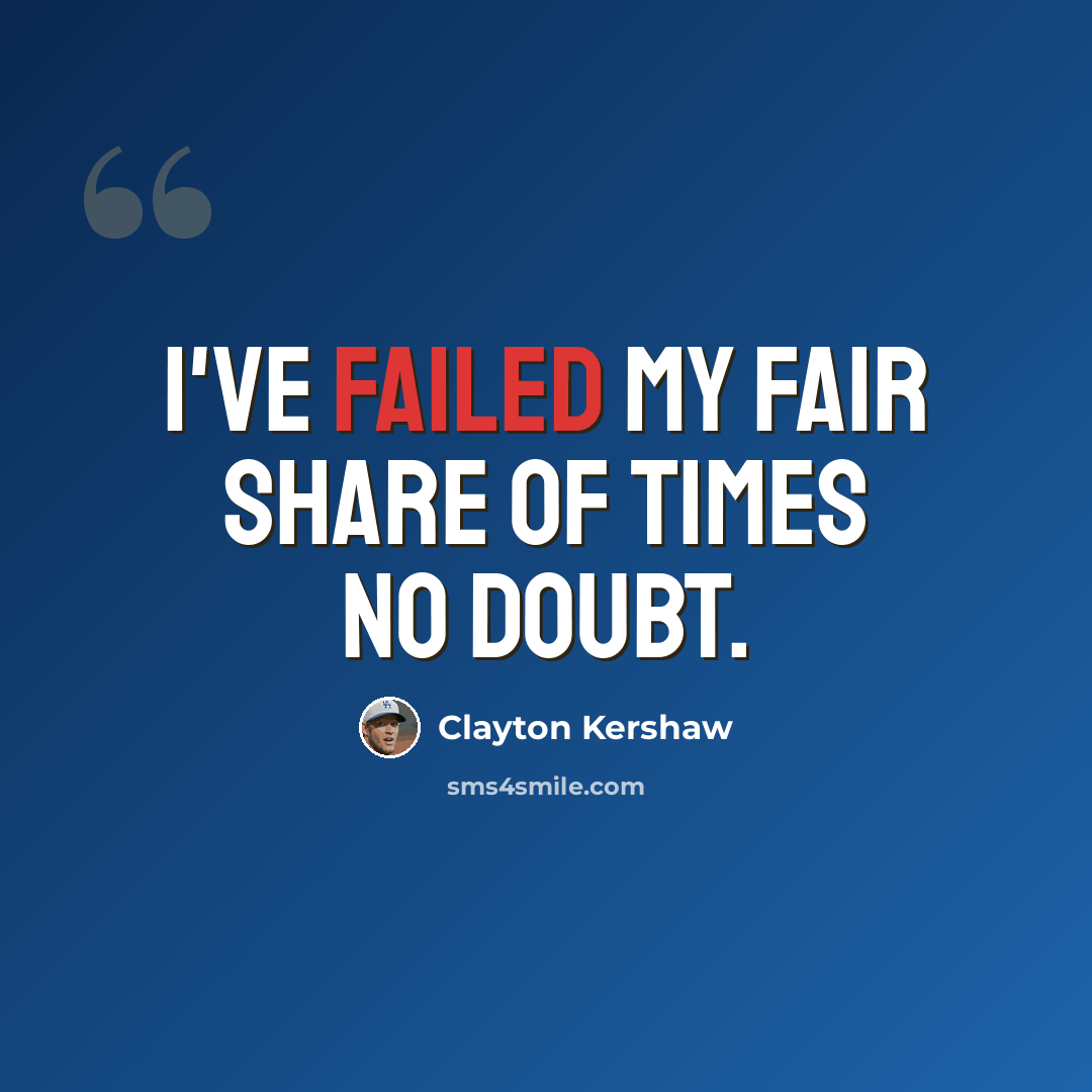 “I've failed my fair share of times no doubt.” quote by Clayton Kershaw