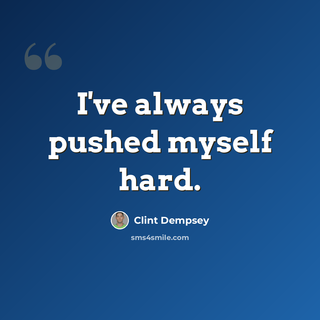 “I've always pushed myself hard.” quote by Clint Dempsey