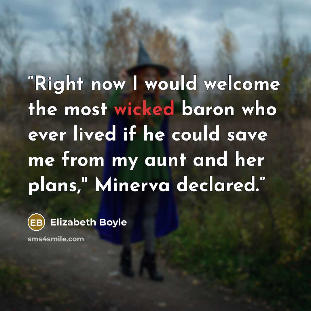 “Right now I would welcome the most wicked baron who ever lived if he could save me from my aunt and her plans," Minerva declared.” quote by Elizabeth Boyle