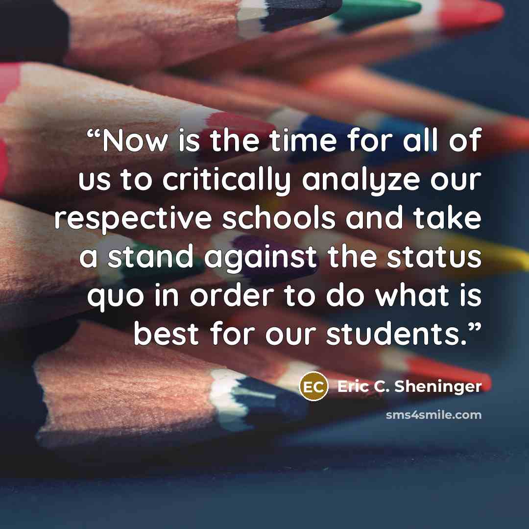 “Now is the time for all of us to critically analyze our respective schools and take a stand against the status quo in order to do what is best for our students.” quote by Eric C. Sheninger