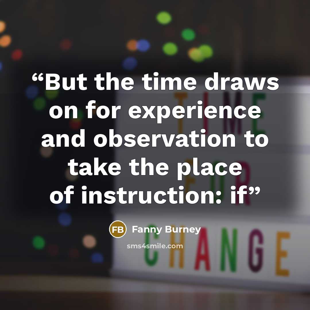 “But the time draws on for experience and observation to take the place of instruction: if” quote by Fanny Burney