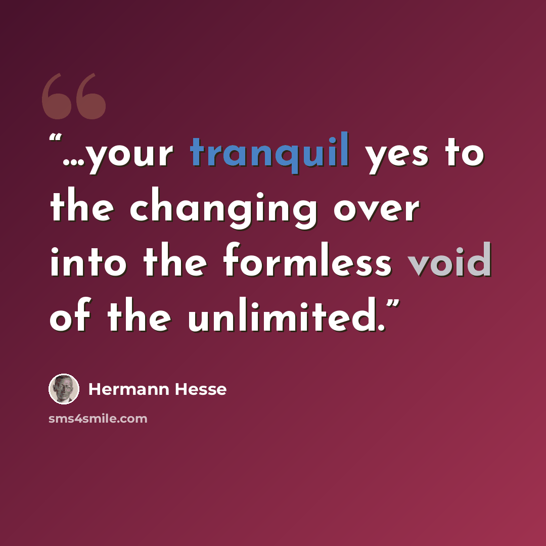 “...your tranquil yes to the changing over into the formless void of the unlimited.” quote by Hermann Hesse