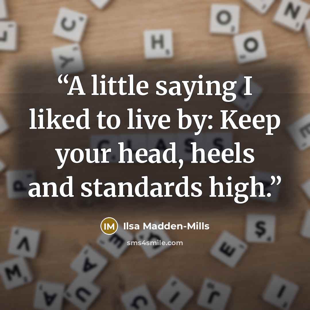 “A little saying I liked to live by: Keep your head, heels and standards high.” quote by Ilsa Madden-Mills