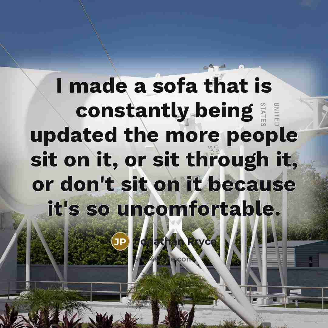 “I made a sofa that is constantly being updated the more people sit on it, or sit through it, or don't sit on it because it's so uncomfortable.” quote by Jonathan Pryce