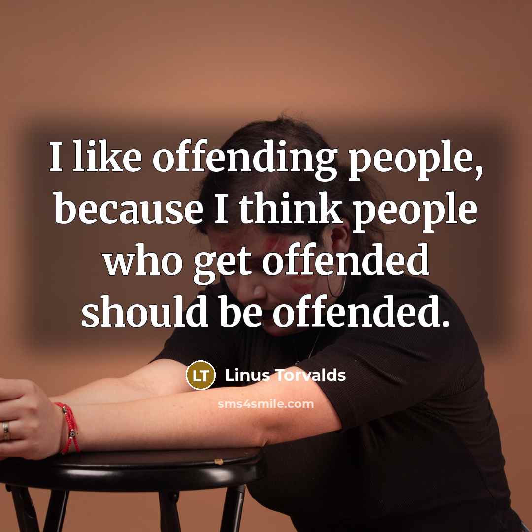 “I like offending people, because I think people who get offended should be offended.” quote by Linus Torvalds