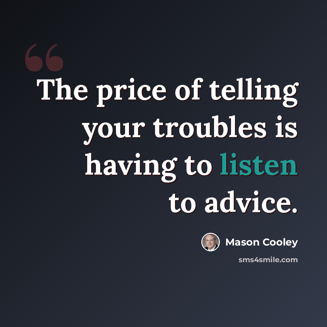 “The price of telling your troubles is having to listen to advice.” quote by Mason Cooley