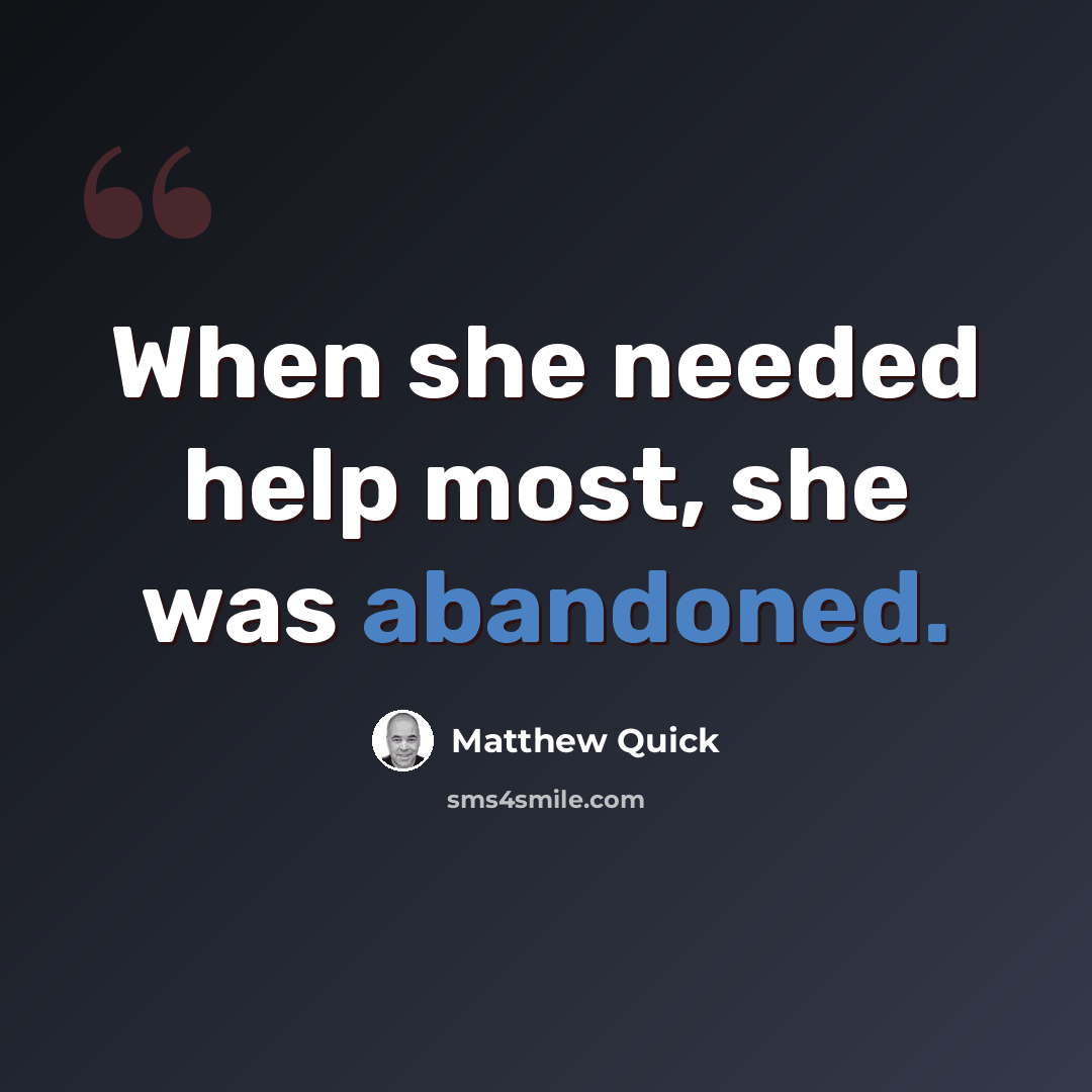 “When she needed help most, she was abandoned.” quote by Matthew Quick